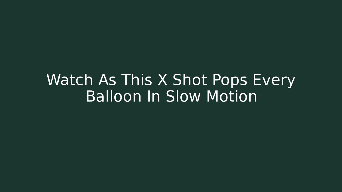 Watch As This X Shot Pops Every Balloon In Slow Motion - Create More Assets