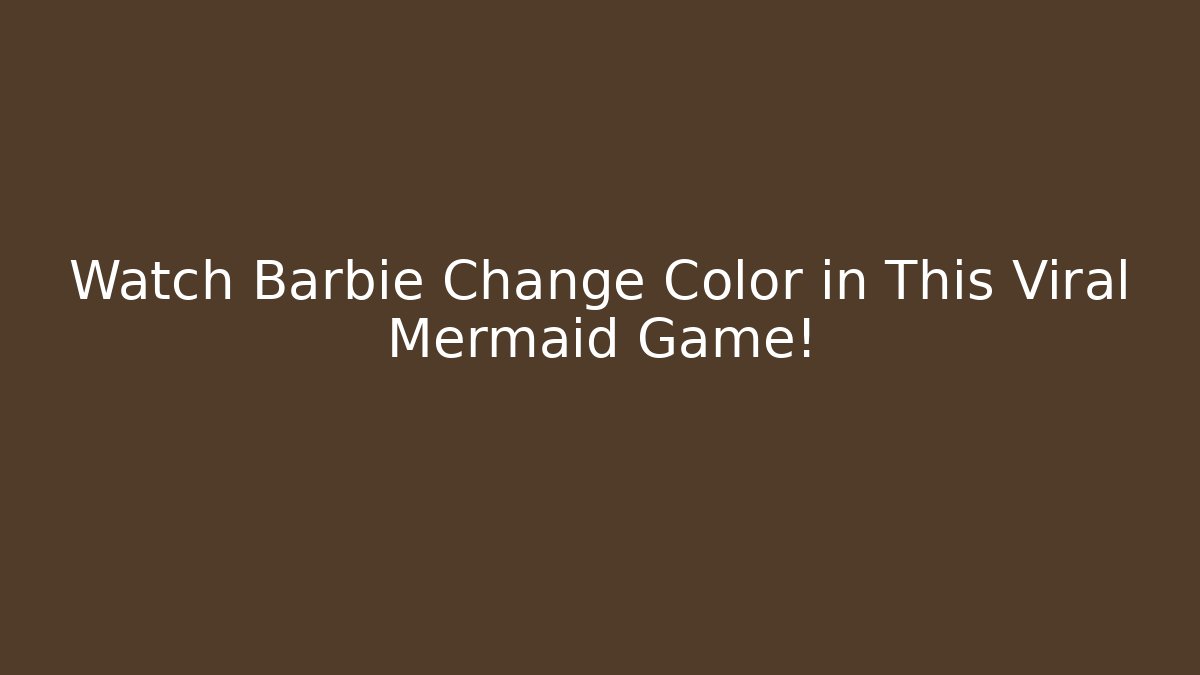 Watch Barbie Change Color in This Viral Mermaid Game!