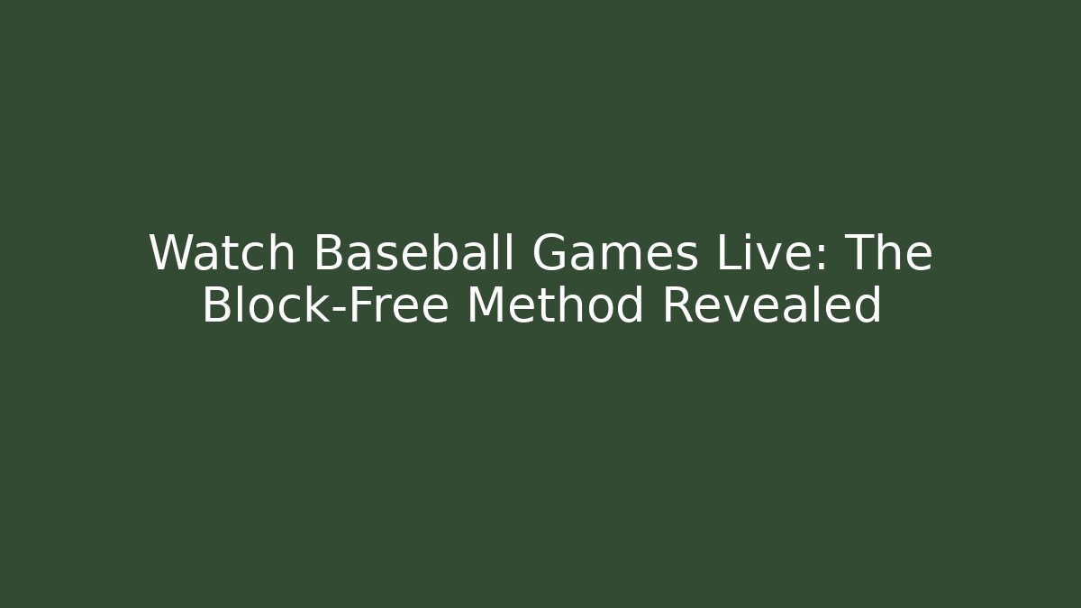 Watch Baseball Games Live: The Block-Free Method Revealed - Create More Assets
