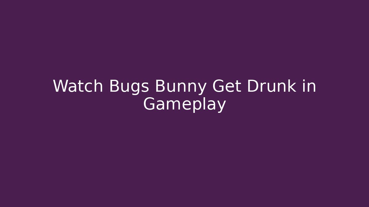 Watch Bugs Bunny Get Drunk in Gameplay - Create More Assets