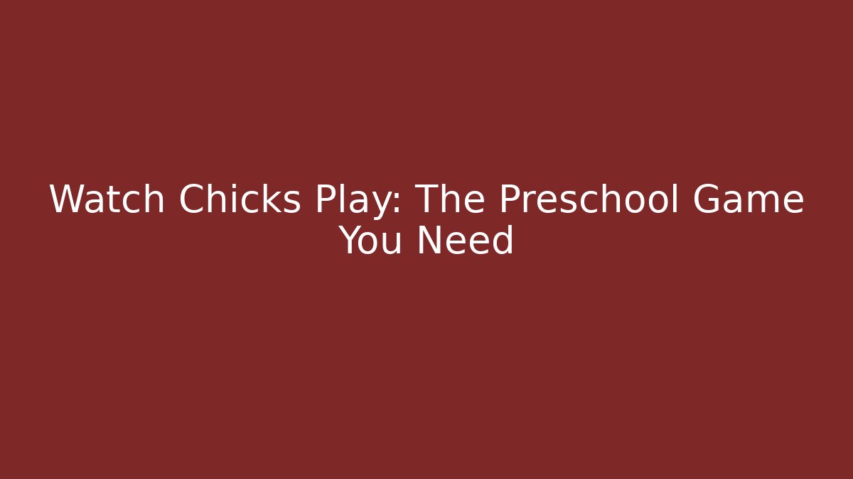 Watch Chicks Play: The Preschool Game You Need