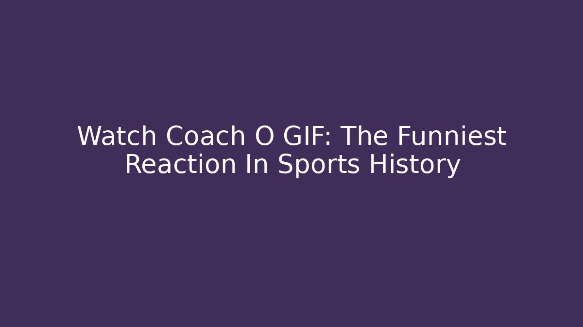 Watch Coach O GIF: The Funniest Reaction In Sports History