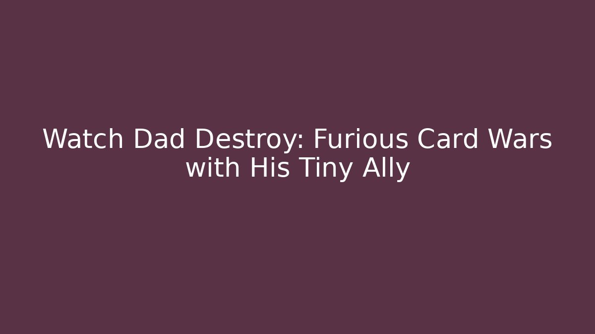 Watch Dad Destroy: Furious Card Wars with His Tiny Ally - Create More Assets