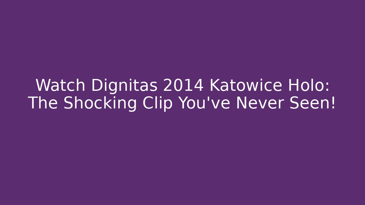 Watch Dignitas 2014 Katowice Holo: The Shocking Clip You’ve Never Seen!
