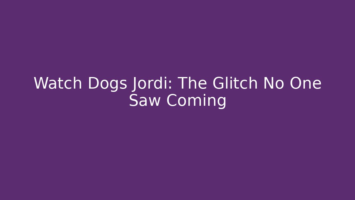 Watch Dogs Jordi: The Glitch No One Saw Coming