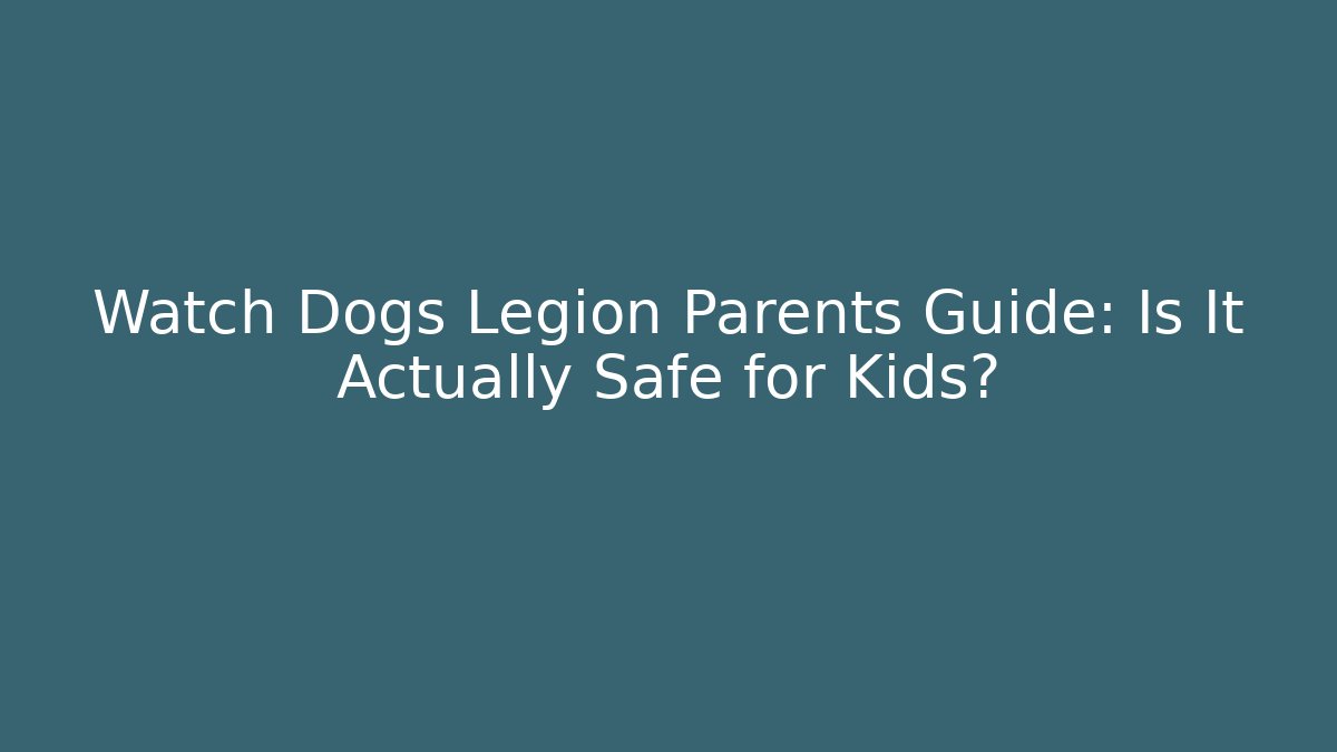 Watch Dogs Legion Parents Guide: Is It Actually Safe for Kids?