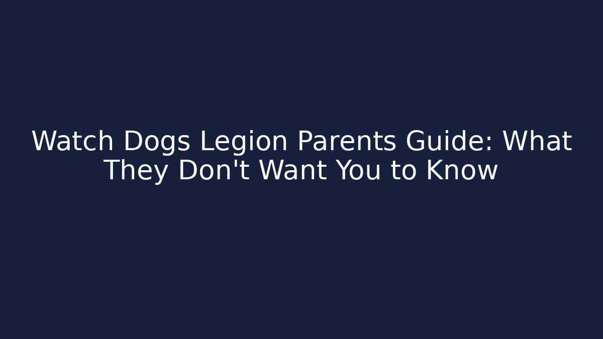 Watch Dogs Legion Parents Guide: What They Don't Want You to Know