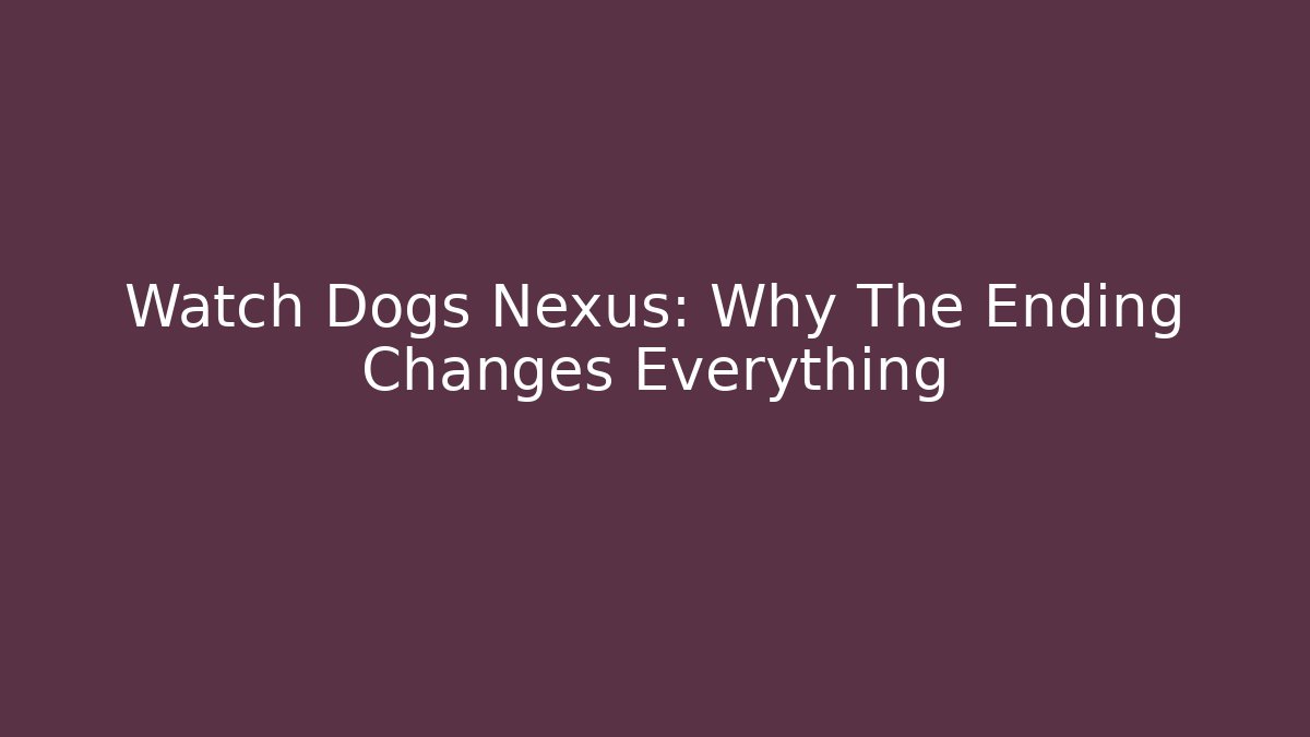 Watch Dogs Nexus: Why The Ending Changes Everything