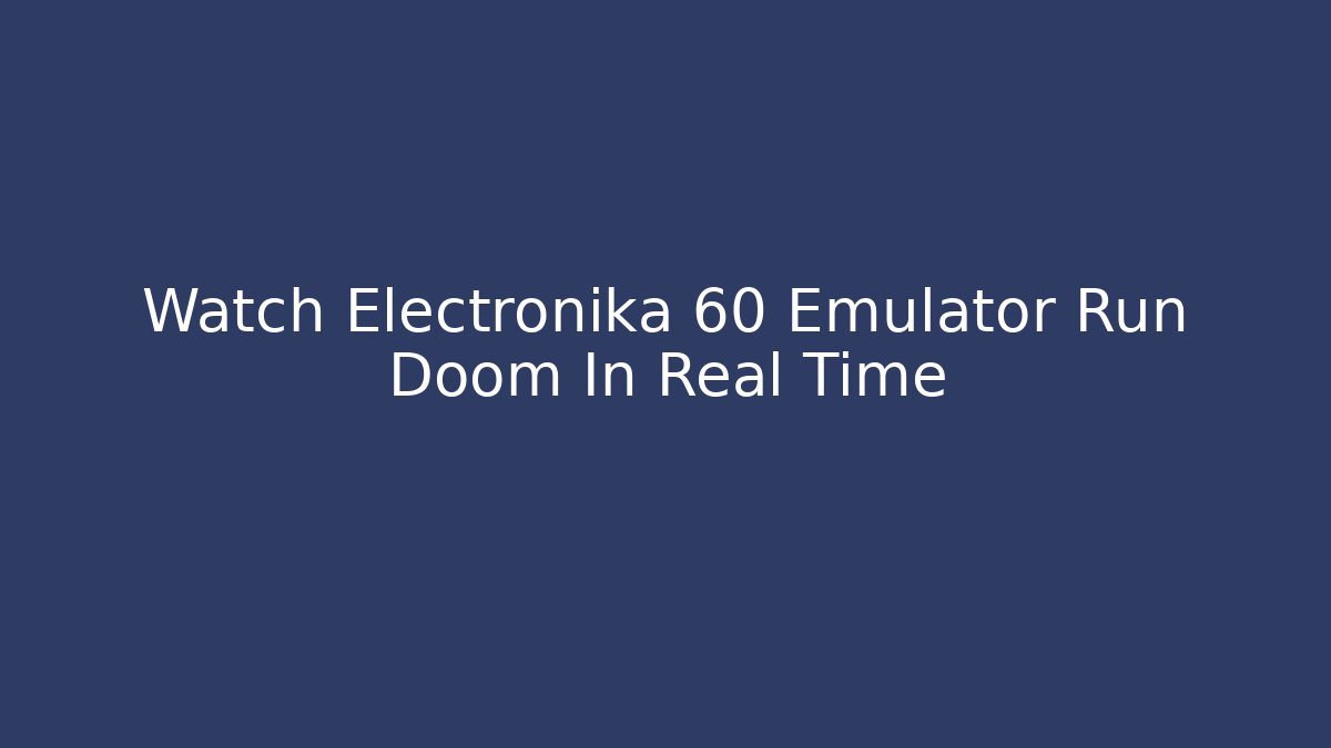 Watch Electronika 60 Emulator Run Doom In Real Time