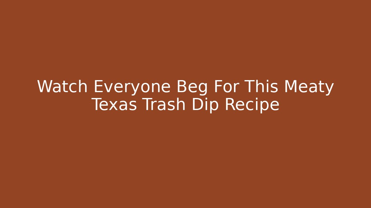 Watch Everyone Beg For This Meaty Texas Trash Dip Recipe