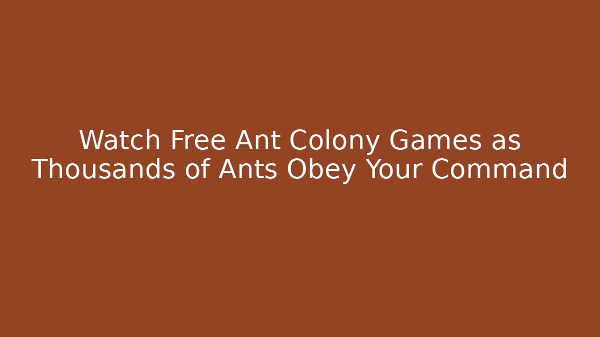 Watch Free Ant Colony Games as Thousands of Ants Obey Your Command