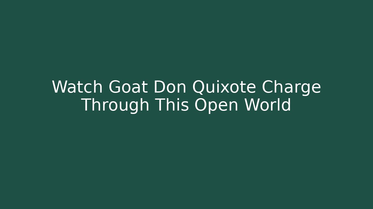 Watch Goat Don Quixote Charge Through This Open World