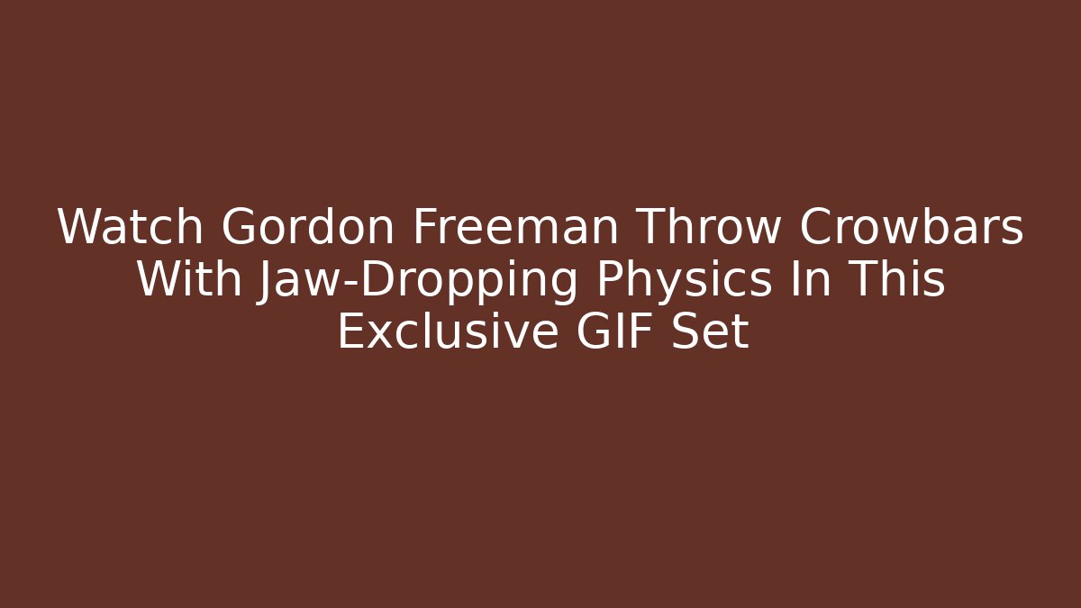 Watch Gordon Freeman Throw Crowbars With Jaw-Dropping Physics In This Exclusive GIF Set