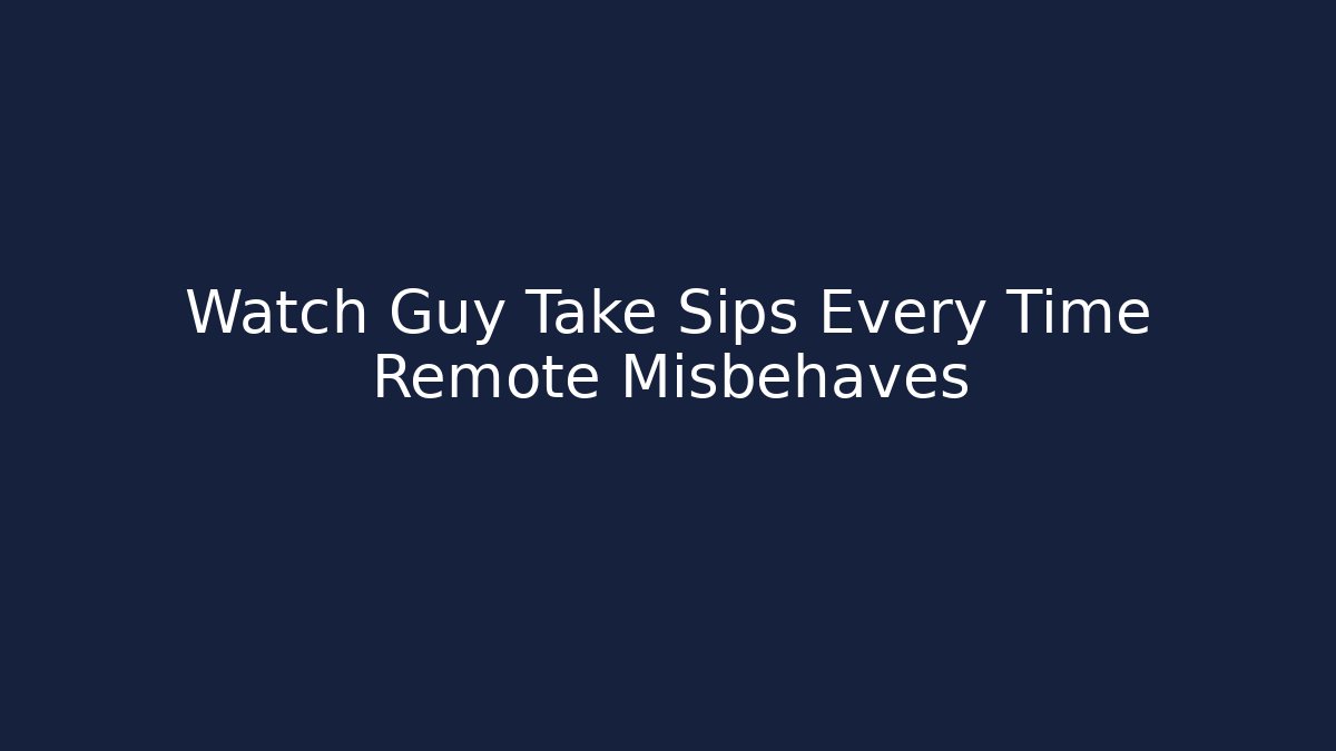 Watch Guy Take Sips Every Time Remote Misbehaves - Create More Assets