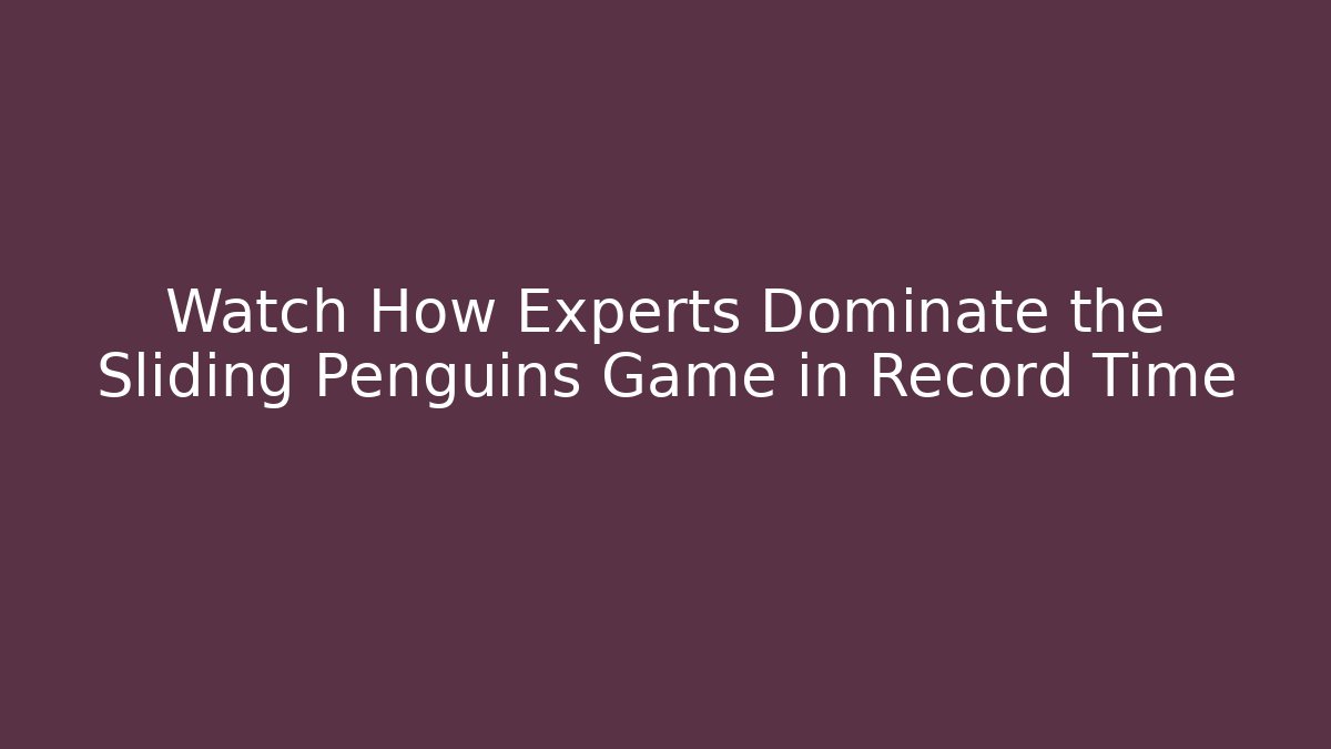 Watch How Experts Dominate the Sliding Penguins Game in Record Time