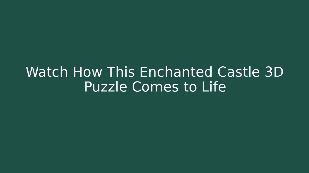 Watch How This Enchanted Castle 3D Puzzle Comes to Life
