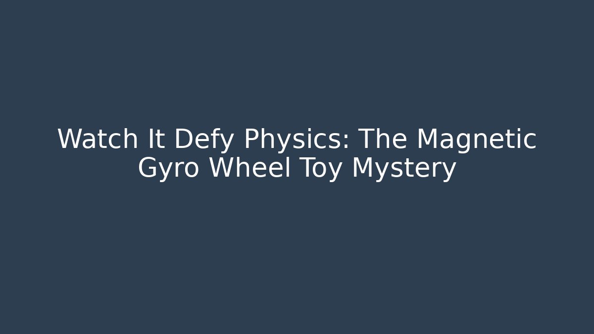 Watch It Defy Physics: The Magnetic Gyro Wheel Toy Mystery