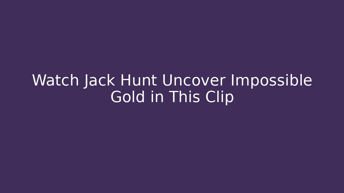 Watch Jack Hunt Uncover Impossible Gold in This Clip