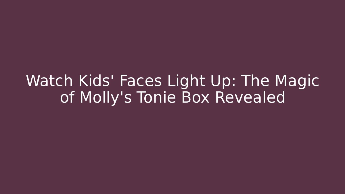 Watch Kids' Faces Light Up: The Magic of Molly's Tonie Box Revealed