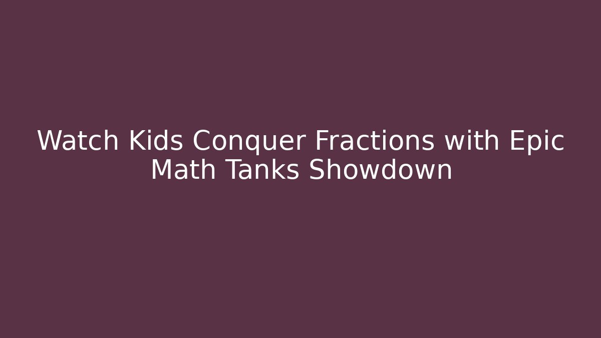 Watch Kids Conquer Fractions with Epic Math Tanks Showdown