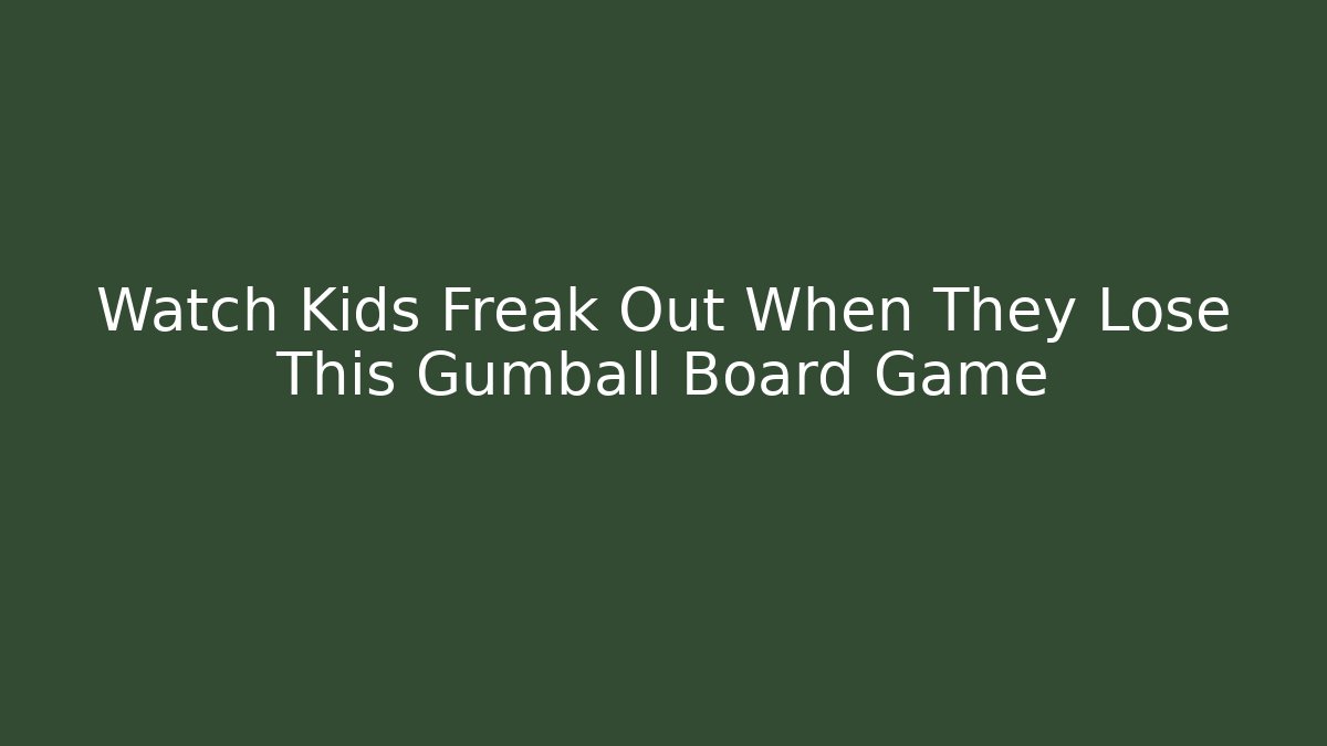 Watch Kids Freak Out When They Lose This Gumball Board Game