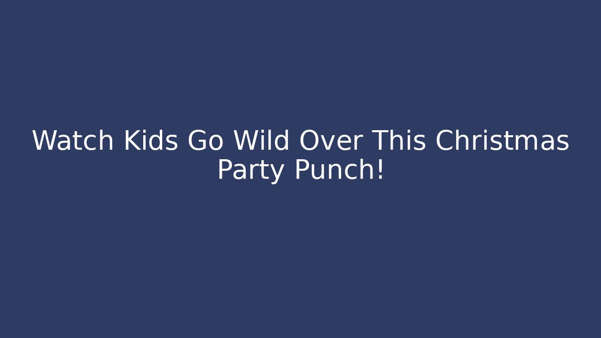 Watch Kids Go Wild Over This Christmas Party Punch!