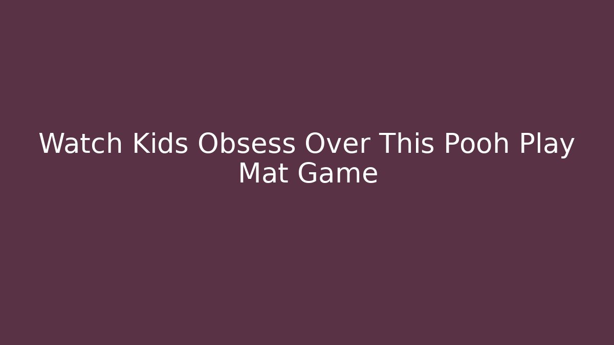 Watch Kids Obsess Over This Pooh Play Mat Game