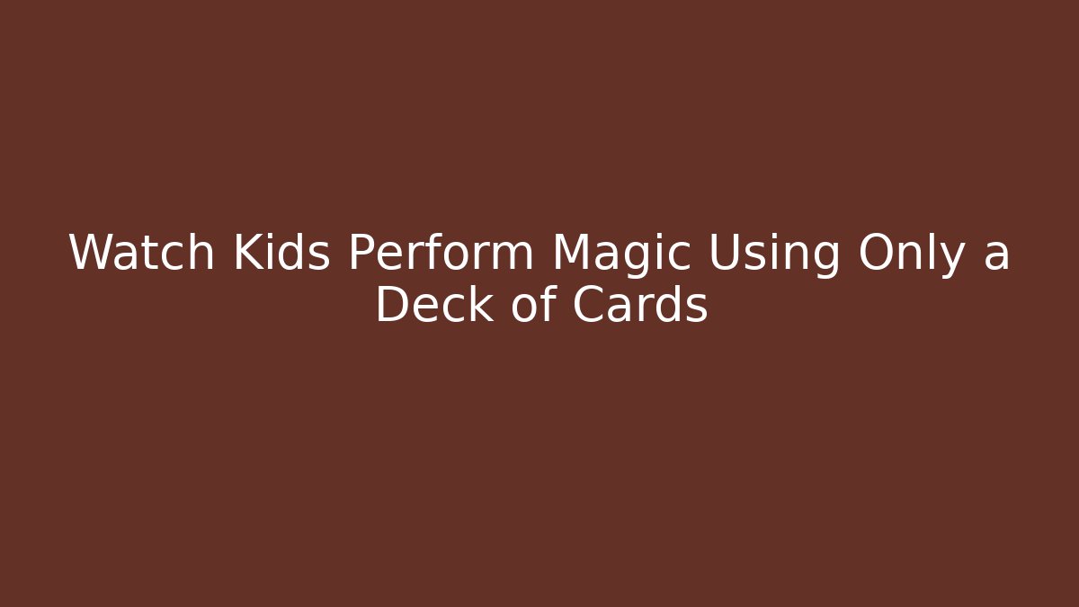 Watch Kids Perform Magic Using Only a Deck of Cards