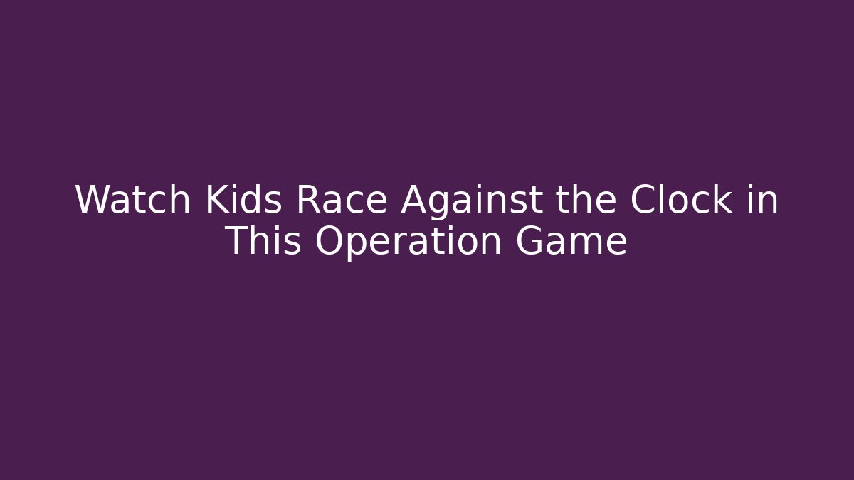 Watch Kids Race Against the Clock in This Operation Game