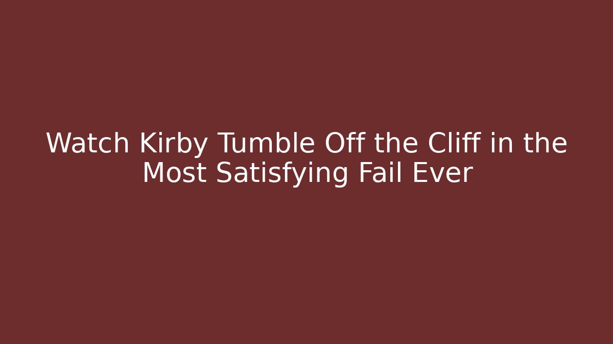 Watch Kirby Tumble Off the Cliff in the Most Satisfying Fail Ever