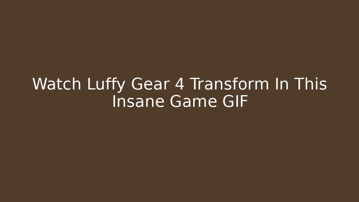 Watch Luffy Gear 4 Transform In This Insane Game GIF