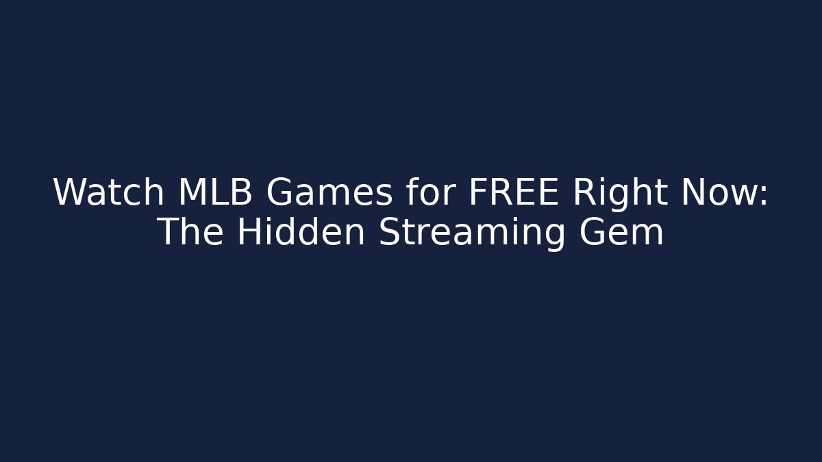 Watch MLB Games for FREE Right Now: The Hidden Streaming Gem