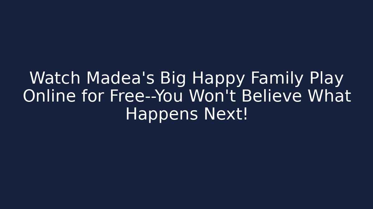 Watch Madea's Big Happy Family Play Online for Free—You Won't Believe What Happens Next!