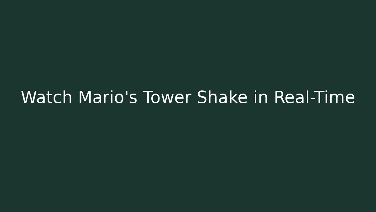 Watch Mario’s Tower Shake in Real-Time