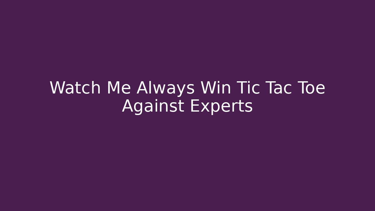 Watch Me Always Win Tic Tac Toe Against Experts
