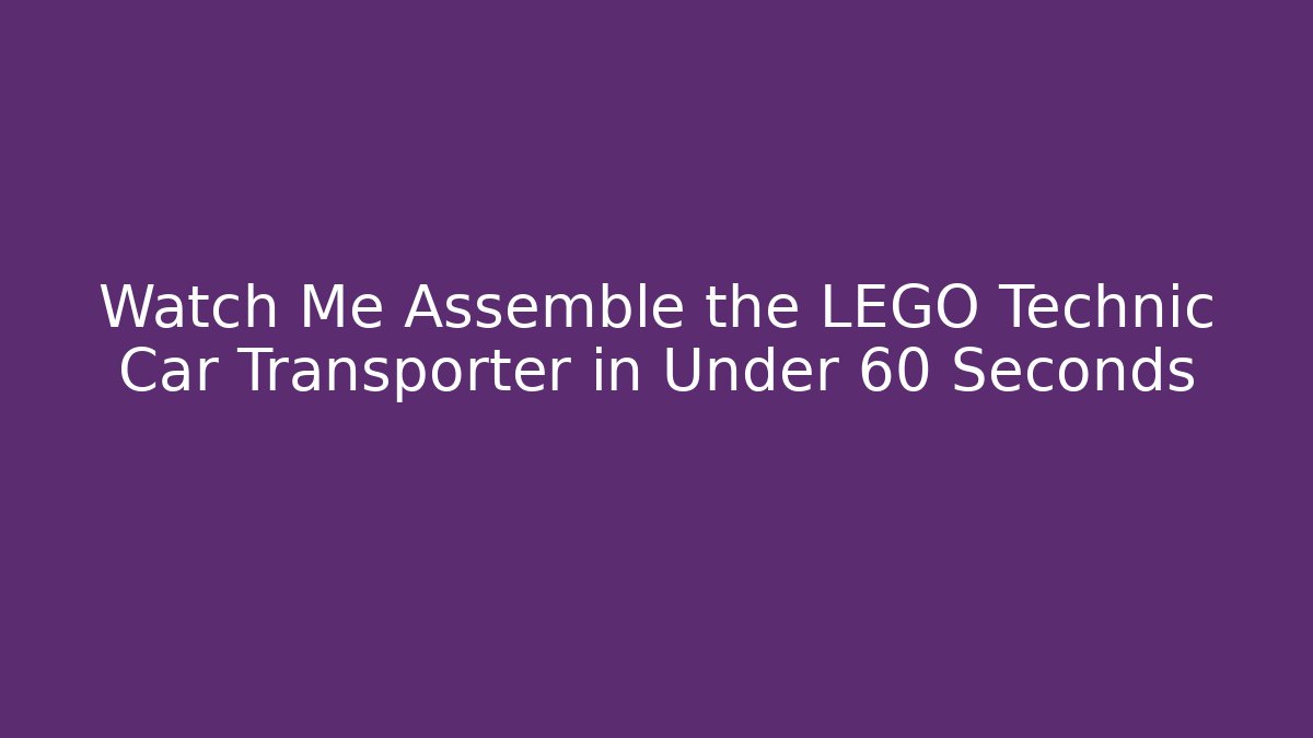 Watch Me Assemble the LEGO Technic Car Transporter in Under 60 Seconds