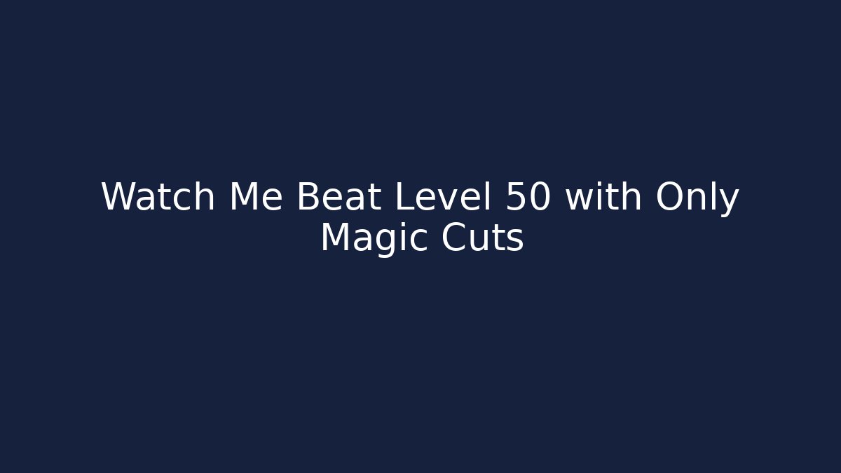 Watch Me Beat Level 50 with Only Magic Cuts - Create More Assets