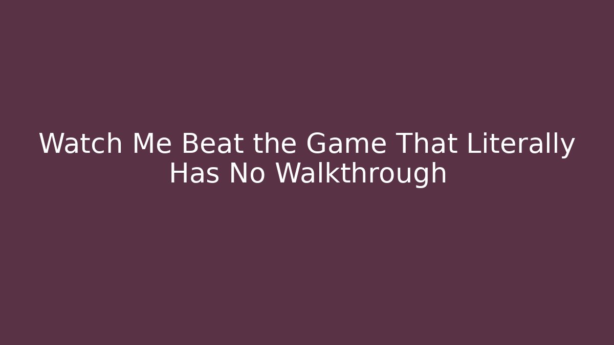 Watch Me Beat the Game That Literally Has No Walkthrough