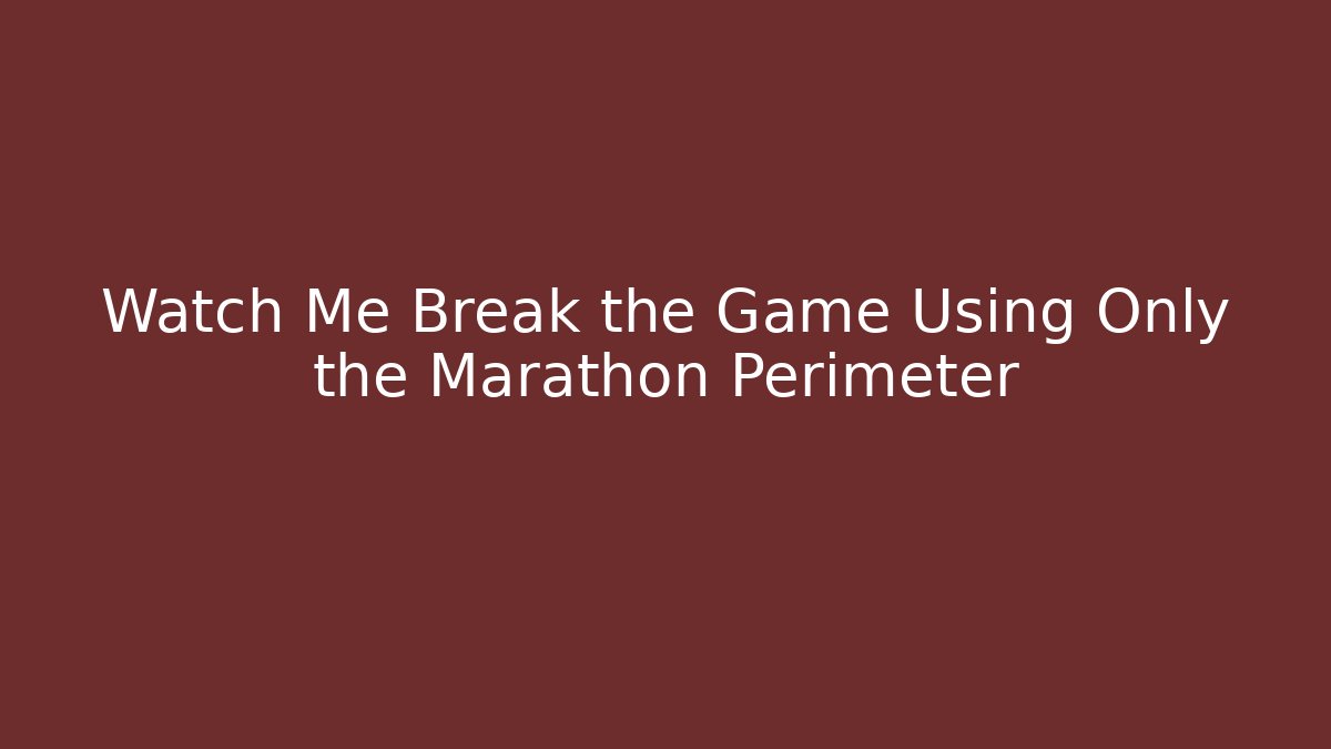 Watch Me Break the Game Using Only the Marathon Perimeter - Create More Assets