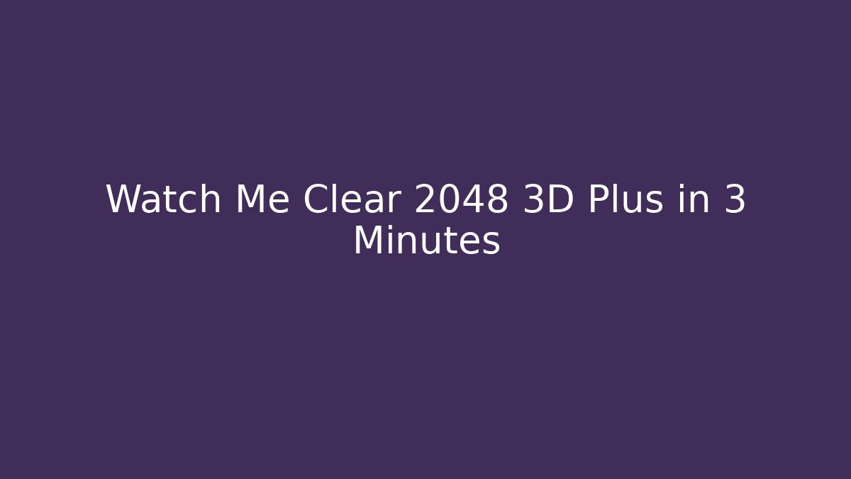 Watch Me Clear 2048 3D Plus in 3 Minutes
