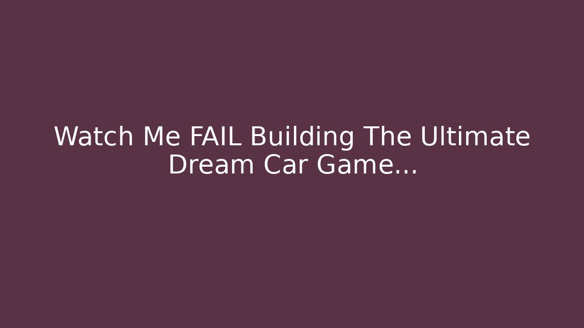 Watch Me FAIL Building The Ultimate Dream Car Game…
