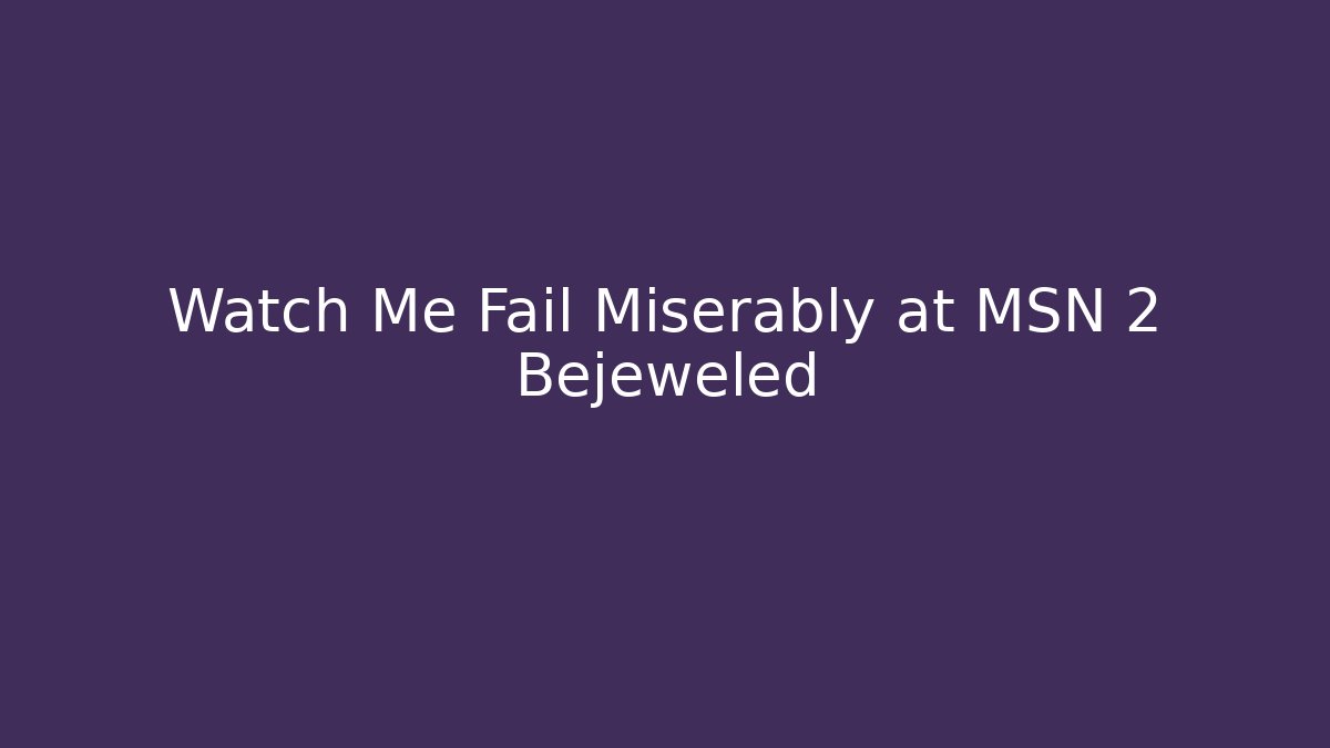 Watch Me Fail Miserably at MSN 2 Bejeweled
