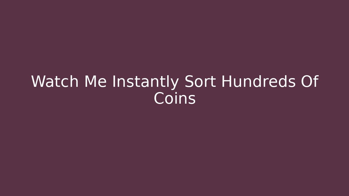 Watch Me Instantly Sort Hundreds Of Coins
