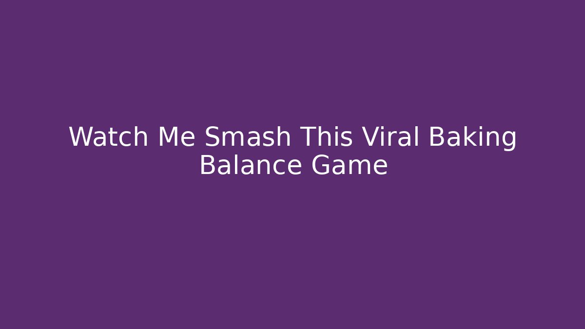Watch Me Smash This Viral Baking Balance Game