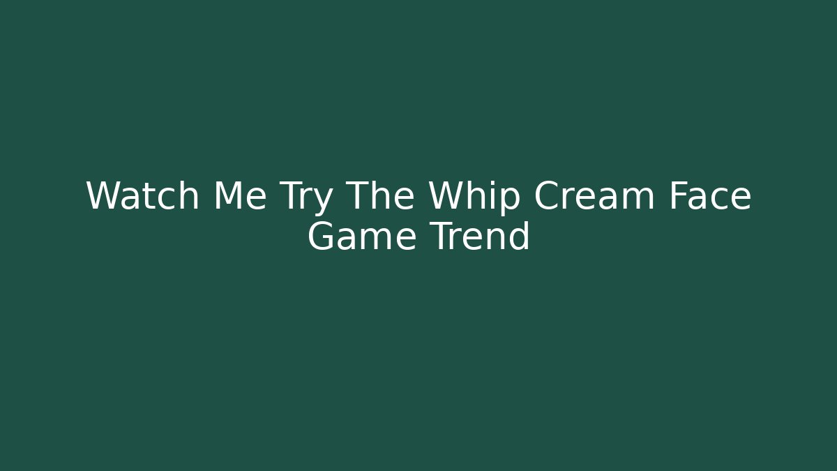 Watch Me Try The Whip Cream Face Game Trend