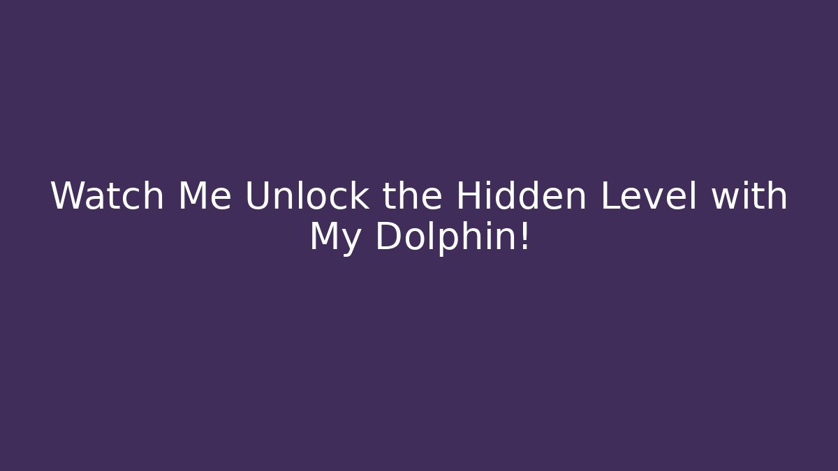 Watch Me Unlock the Hidden Level with My Dolphin!
