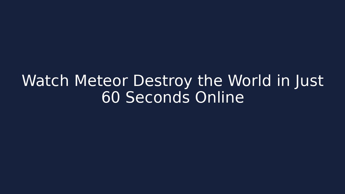 Watch Meteor Destroy the World in Just 60 Seconds Online
