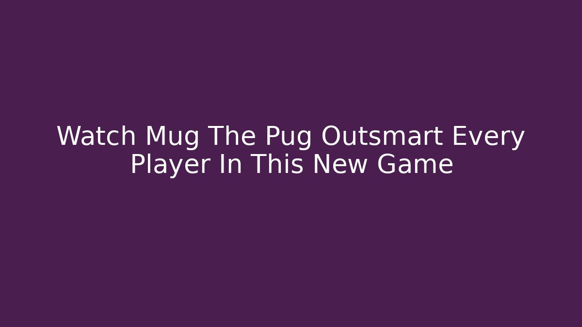 Watch Mug The Pug Outsmart Every Player In This New Game