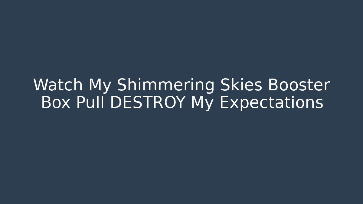 Watch My Shimmering Skies Booster Box Pull DESTROY My Expectations - Create More Assets