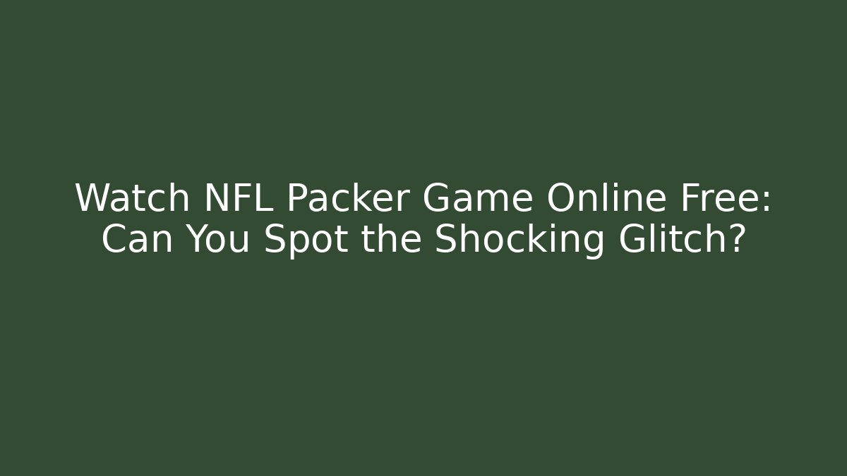 Watch NFL Packer Game Online Free: Can You Spot the Shocking Glitch?